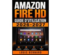 Amazon Fire HD Guide d'Utilisation 2026-2027: Maitrisez Votre Tablette de A a Z : Configuration, Applications, Alexa, Astuces et Depannage pour Tous les Niveaux