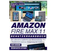 Amazon Fire Max 11 Benutzerhandbuch: Der ultimative Leitfaden zur Beherrschung aller Funktionen und zur Steigerung der Leistung