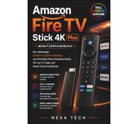 Amazon Fire TV Stick 4K Plus Benutzerhandbuch: Die vollständige Schritt-für-Schritt-Anleitung zum Einrichten Ihres Streaming-Geräts, für Live-TV, Apps und Smart-Home-Funktionen
