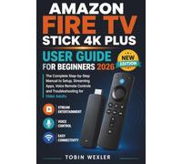 Amazon Fire TV Stick 4K Plus User Guide for Beginners 2026: The Complete Step-by-Step Manual to Setup, Streaming Apps, Voice Remote Controls and Troubleshooting for Older Adults