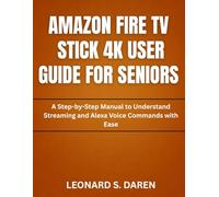 AMAZON FIRE TV STICK 4K USER GUIDE FOR SENIORS: A Step-by-Step Manual to Understand Streaming and Alexa Voice Commands with Ease