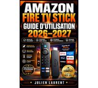 Amazon Fire TV Stick Guide d'Utilisation 2026-2027: Maîtrisez Votre Lecteur Multimédia : Installation Facile, Applications Incontournables, Paramètres Avancés et Dépannage Complet