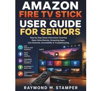 AMAZON FIRE TV STICK USER GUIDE FOR SENIORS: Step-by-Step Setup Instructions Covering Alexa Voice Remote, Streaming Apps, Live Channels, Accessibility & Troubleshooting