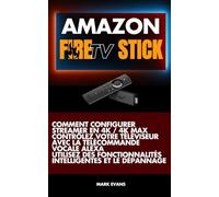 AMAZON FireTV Stick: Comment configurer, Streamer en 4K / 4K Max, Contrôlez votre téléviseur avec la télécommande vocale Alexa, Utilisez des fonctionnalités intelligentes et le dépannage