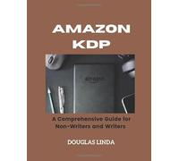 AMAZON KDP: A Comprehensive Guide for Non-Writers and Writers