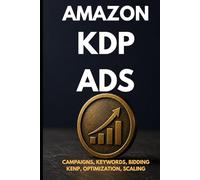 Amazon KDP Ads for Authors - The Only Guide You Need: From Zero to Expert - Campaigns, Keywords, Bidding, Optimization, KENP, Read-Through & Scaling