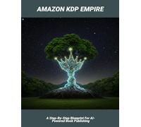 Amazon Kdp Empire: A Step-By-Step Blueprint For Ai-Powered Book Publishing