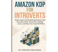 Amazon KDP for Introverts: Build a Quiet Self-Publishing Business That Generates Profit, Grows Into a Sellable Asset, and Moves You Toward $1 Million