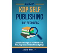 Amazon KDP Self Publishing for Beginners: Low-Content Strategies and Proven Methods to Find Niches, Design Covers, and Get Sales Without a Big Budget