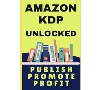 Amazon KDP Unlocked: Publish, Promote, Profit
