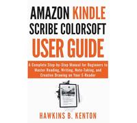 Amazon Kindle scribe Colorsoft User Guide: A Complete Step-by-Step Manual for Beginners to Master Reading, Writing, Note-Taking, and Creative Drawing on Your E-Reader