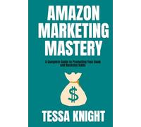 Amazon Marketing Mastery: A Complete Guide to Promoting Your Book and Boosting Sales