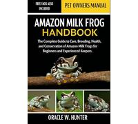 AMAZON MILK FROG HANDBOOK: The Complete Guide to Care, Breeding, Health, and Conservation of Amazon Milk Frogs for Beginners and Experienced Keepers.