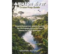 Amazon River Cruise Prep Guide: Essential Packing Lists, Wildlife Spotting Tips, Photography Advice and Travel Planning for Peru’s Rainforest