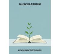 Amazon Self-Publishing: A Comprehensive Guide To Success