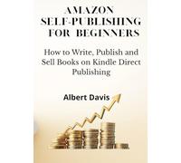 AMAZON SELF-PUBLISHING FOR BEGINNERS: How to Write, Publish and Sell Books on Kindle Direct Publishing