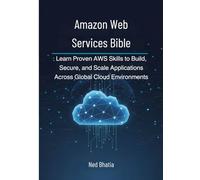 Amazon Web Services Bible: Learn Proven AWS Skills to Build, Secure, and Scale Applications Across Global Cloud Environments