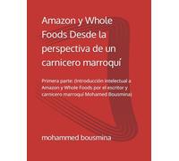 Amazon y Whole Foods Desde la perspectiva de un carnicero marroquí: Primera parte: (Introducción intelectual a Amazon y Whole Foods por el escritor y carnicero marroquí Mohamed Bousmina)