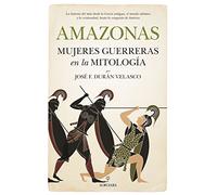 Amazonas, mujeres guerreras en la mitología / Amazons, Warlike Women in Mythology: La Historia Del Mito Desde La Grecia Antigua, El Mundo Islamico Y ... la cristiandad, hasta la conquista de América