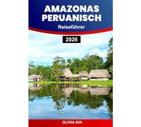 AMAZONAS PERUANISCH REISEFÜHRER 2026: Erkunden Sie Regenwälder, Wildtiere, Inka-Ruinen, heilige Täler, lokale Märkte, Kultur, Küche und versteckte Wunder.