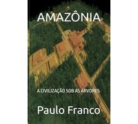 AMAZÔNIA: A CIVILIZAÇÃO SOB AS ÁRVORES