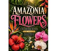 Amazonia Flowers Coloring Book for Adults: Realistic Exotic Flowers, Orchids & Jungle Botanicals - Detailed Tropical Rainforest Line Art for Relaxation, Stress Relief and Mindful Coloring
