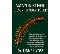 AMAZONISCHER RIESEN-HUNDERTFÜLLER: Eine Schritt-für-Schritt-Anleitung für Anfänger zur Tierpflege, Fütterung, Zucht, Fellpflege, zum Lebensraum, zur ... zu nachhaltigen Strategien für das Tierwohl