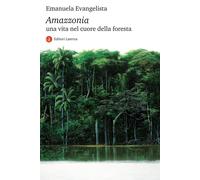Amazzonia. Una vita nel cuore della foresta - Evangelista Emanuela
