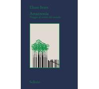 Amazzonia. Viaggio al centro del mondo - Brum Eliane