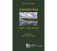 Libri Raffaele Luise - Amazzonia. Viaggio Al Tempo Della Fine