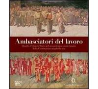 Ambasciatori del lavoro. Quarto e Quinto Stato nel sessantesimo anniversario della Costituzione repubblicana. Ediz. illustrata