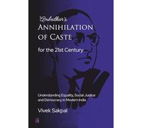 Ambedkar’s Annihilation of Caste for the 21st Century: Understanding Equality, Social Justice and Democracy in Modern India