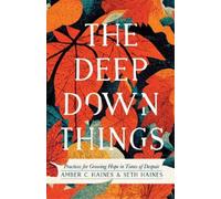 Amber C. Haines The Deep Down Things - Practices for Growing Hope in (Tascabile)