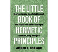 Amber D. Browne The Little Book of Hermetic Principles (Tascabile)