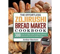 Amber Davison The Effortless Zojirushi Bread Maker Cookbook (Tascabile)