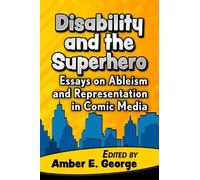 Disability and the Superhero: Essays on Ableism and Representation in Comic Media