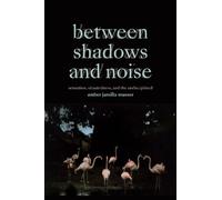 Amber Jamilla Musser Between Shadows and Noise (Copertina rigida)