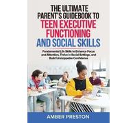 The Ultimate Parent’s Guidebook to Teen Executive Functioning and Social Skills (2 books in 1): Fundamental Life Skills to Enhance Focus and Attention, Thrive in Social Settings, and Build Confidence