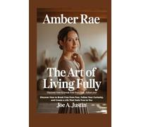 Amber Rae: The Art of Living Fully: Discover How to Break Free from Fear, Follow Your Curiosity, and Create a Life That Feels True to You
