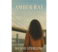 Amber rae: The loveable rebel. Embracing emotions, art, and the courage to be you. A biography of creative awakening, radical honesty, and living with heart