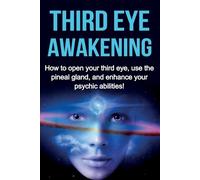 Third Eye Awakening: How to open your third eye, use the pineal gland, and
