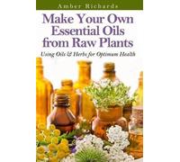 Amber Richards Make Your Own Essential Oils from Raw Plants (Tascabile)