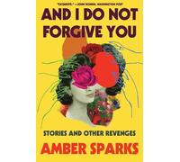 Amber Sparks And I Do Not Forgive You (Tascabile)
