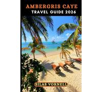 AMBERGRIS CAYE TRAVEL GUIDE 2026: Your Complete 2026 Island Handbook