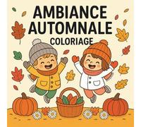 Ambiance Automnale Livre de Coloriage pour Enfants: Un livre de coloriage joyeux aux couleurs d’automne, idéal pour développer la créativité, la concentration et se détendre en s’amusant.