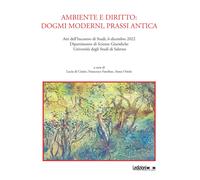 Ambiente e diritto: dogmi moderni, prassi antica. Atti dell'Incontro di St...