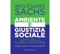 Ambiente e giustizia sociale. I limiti della globalizzazione - Sachs Wolfgang