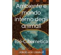 Ambiente e mondo interno degli animali: Bio-Cibernetica