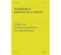 Ambiente e patrimonio a rischio. Sfide tra conservazione e cambiamento