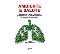 Ambiente e salute. Conoscere i fattori di rischio per prevenire le malattie infettive e cronico-degenerative